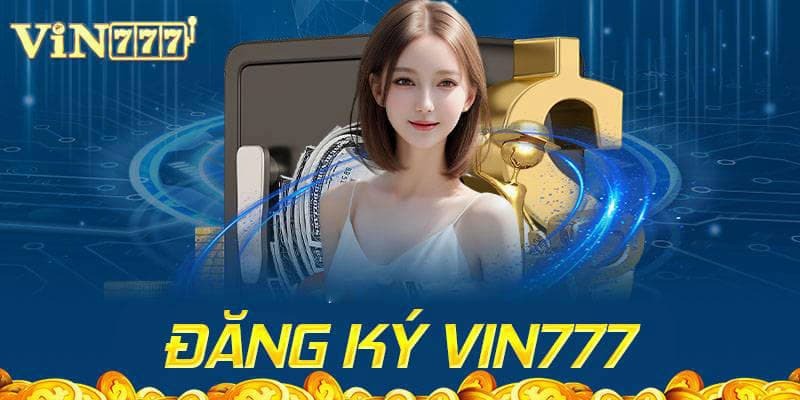 3 bước thực hiện đăng ký Vin777 siêu nhanh chóng
